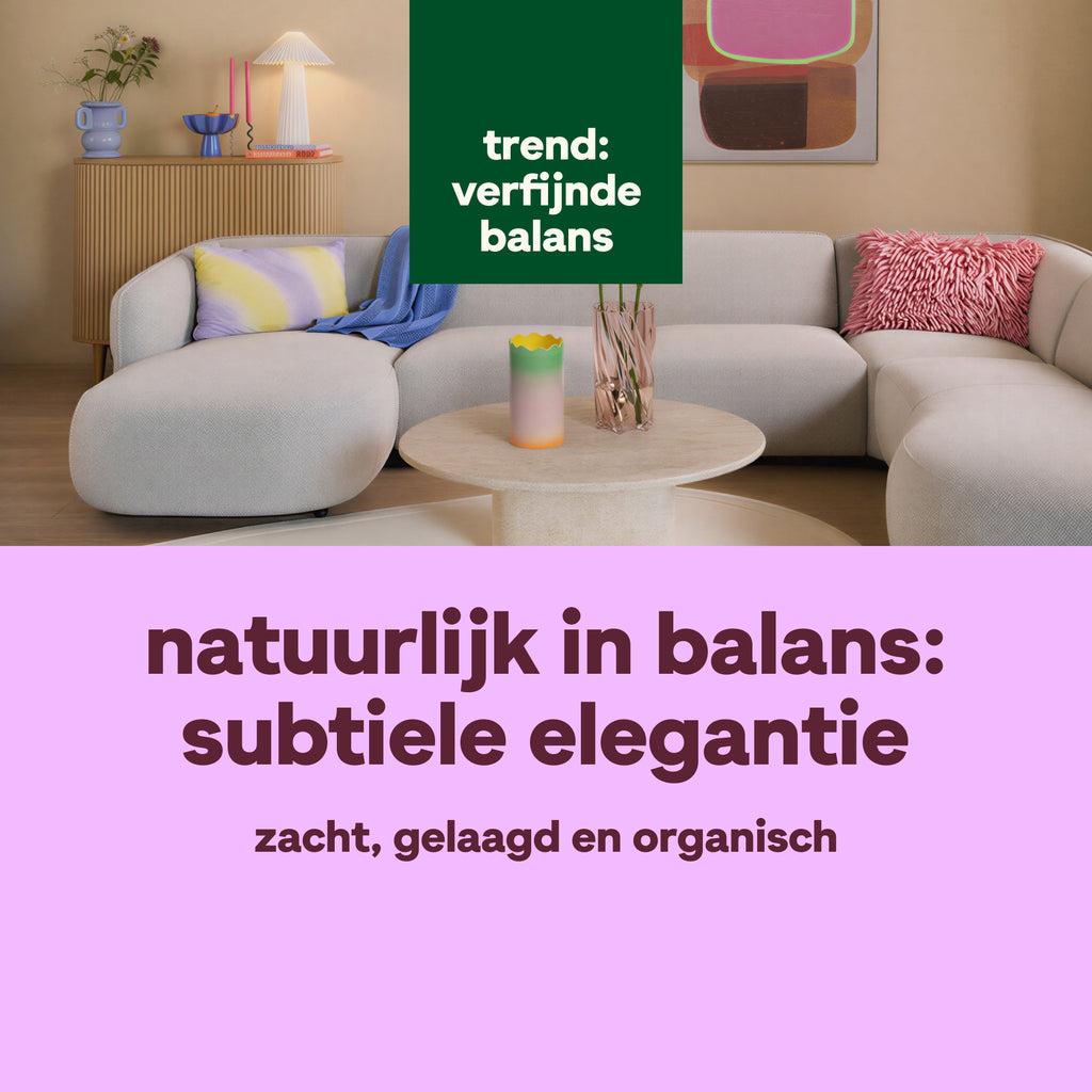 Trend: verfijnde balans. Natuurlijk in balans: subtiele elegantie. Zacht, gelaagd en organisch.