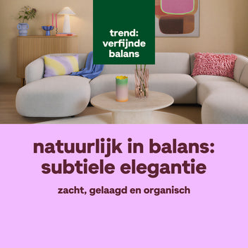 Trend: verfijnde balans. Natuurlijk in balans: subtiele elegantie. Zacht, gelaagd en organisch.